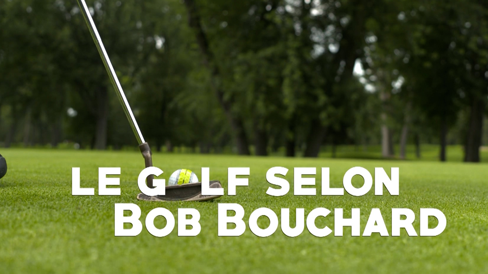 Le golf selon Bob Bouchard